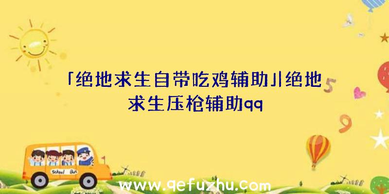 「绝地求生自带吃鸡辅助」|绝地求生压枪辅助qq